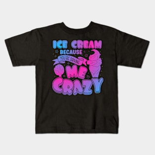 Ice Cream Because You Are Driving Me Crazy Funny Ice Cream Kids T-Shirt